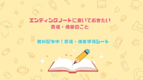 エンディングノートに書いておきたい葬儀・供養のこと 無料配布中！「葬儀・供養準備シート」