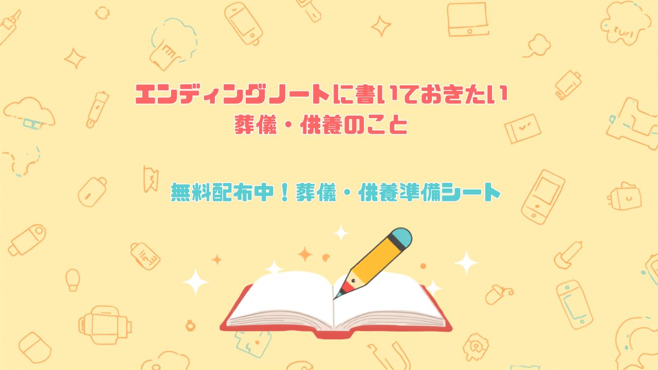 エンディングノートに書いておきたい葬儀・供養のこと 無料配布中!「葬儀・供養準備シート」