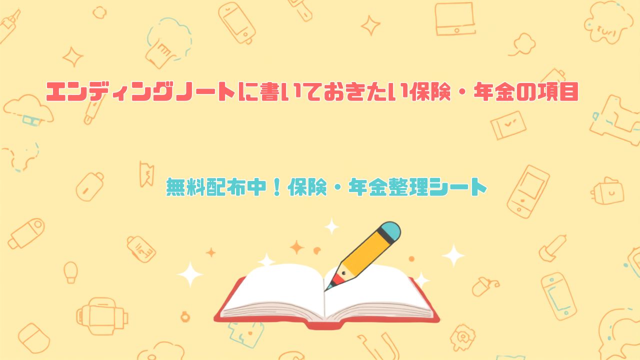 エンディングノートに書いておきたい保険・年金の項目 無料配布中!保険・年金シート
